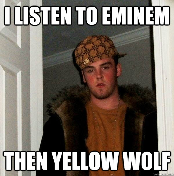 I Listen to Eminem Then Yellow Wolf  Scumbag Steve