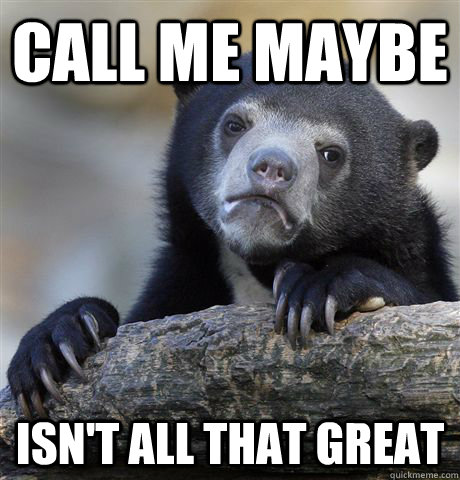 Call me maybe isn't all that great  Confession Bear