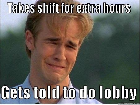 Go Do Lobby - TAKES SHIFT FOR EXTRA HOURS  GETS TOLD TO DO LOBBY 1990s Problems