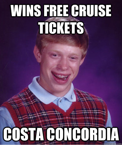 Wins free cruise tickets Costa Concordia  Bad Luck Brian