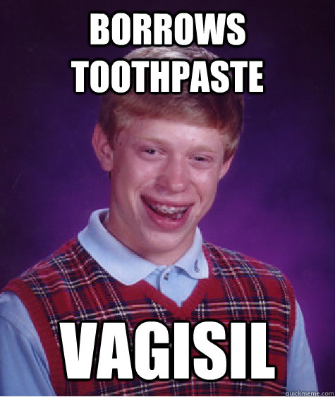 Borrows Toothpaste VAGISIL - Borrows Toothpaste VAGISIL  Bad Luck Brian