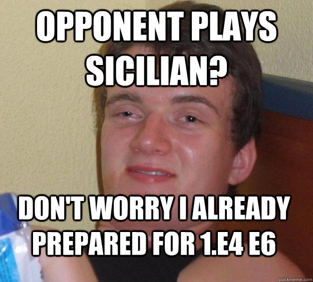 Opponent plays Sicilian? Don't worry I already prepared for 1.e4 e6 - Opponent plays Sicilian? Don't worry I already prepared for 1.e4 e6  10 Guy