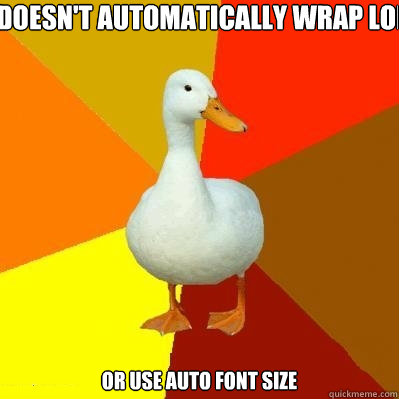 doesn't automatically wrap long lines or use auto font size - doesn't automatically wrap long lines or use auto font size  Tech Impaired Duck