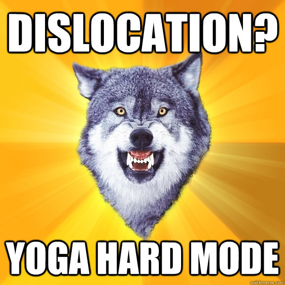 Dislocation? yoga hard mode - Dislocation? yoga hard mode  Courage Wolf