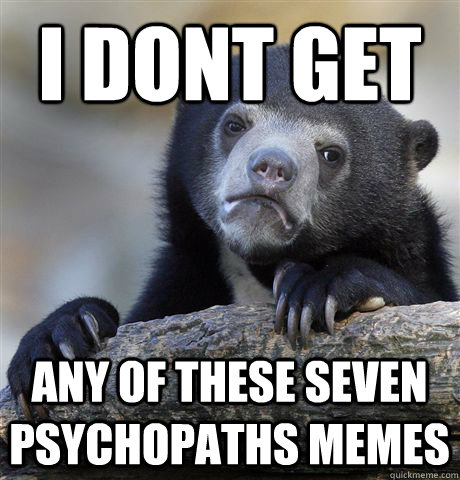 I dont get any of these seven psychopaths memes - I dont get any of these seven psychopaths memes  Confession Bear