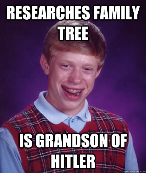 researches family tree is grandson of hitler - researches family tree is grandson of hitler  Bad Luck Brian