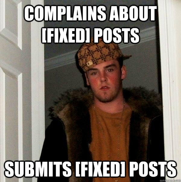 complains about [fixed] posts submits [fixed] posts - complains about [fixed] posts submits [fixed] posts  Scumbag Steve