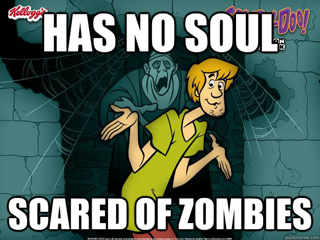 Has no soul scared of zombies  Irrational Shaggy