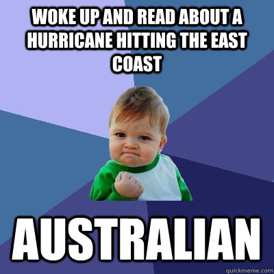 Woke up and read about a hurricane hitting the east coast Australian - Woke up and read about a hurricane hitting the east coast Australian  Success Kid