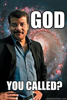 GOD You called?  Neil deGrasse Tyson