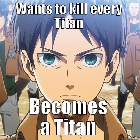 WANTS TO KILL EVERY TITAN BECOMES A TITAN Misc