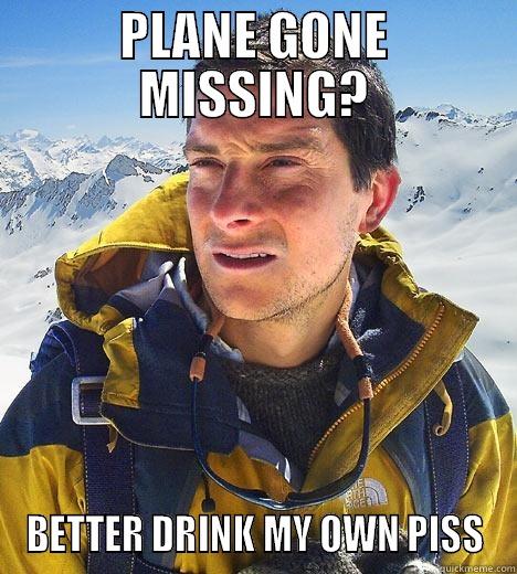 PLANE GONE MISSING? BETTER DRINK MY OWN PISS Bear Grylls