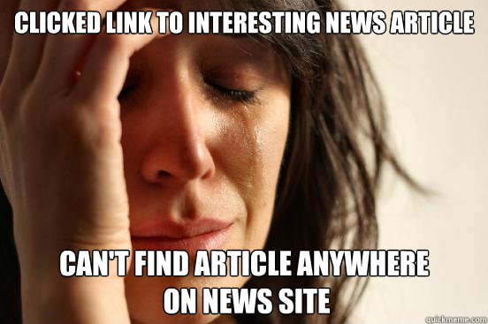 Clicked link to interesting news article Can't find article anywhere
 on news site  First World Problems