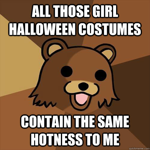 All those Girl halloween Costumes Contain the same hotness to me - All those Girl halloween Costumes Contain the same hotness to me  Pedobear