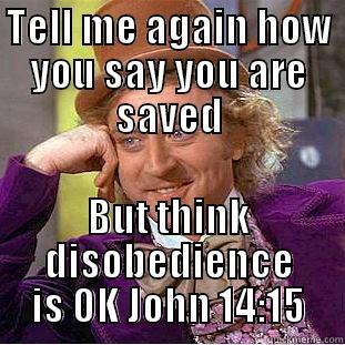 TELL ME AGAIN HOW YOU SAY YOU ARE SAVED BUT THINK DISOBEDIENCE IS OK JOHN 14:15 Condescending Wonka