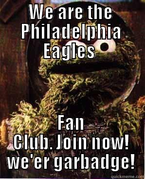 WE ARE THE PHILADELPHIA EAGLES  FAN CLUB. JOIN NOW! WE'ER GARBADGE! Misc