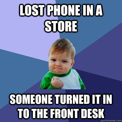 lost phone in a store someone turned it in to the front desk  Success Kid