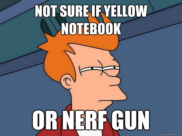 Not sure if yellow notebook Or nerf gun  Futurama Fry