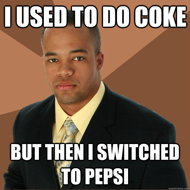 I used to do coke  but then i switched to pepsi - I used to do coke  but then i switched to pepsi  Successful Black Man