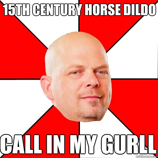 15th century horse dildo call in my gurll  Pawn Star