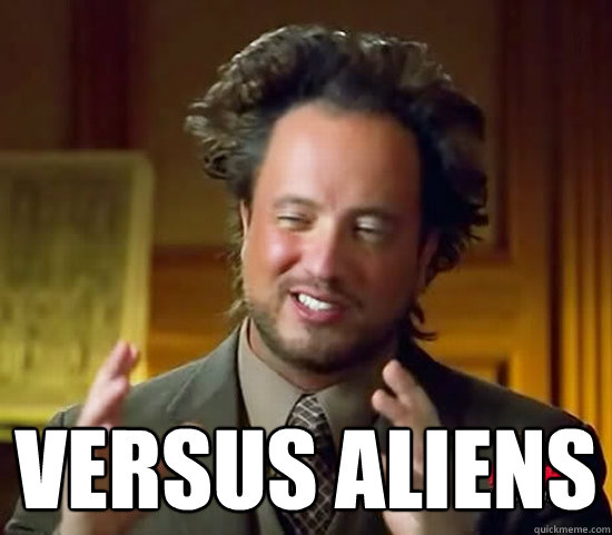  versus Aliens -  versus Aliens  Ancient Aliens