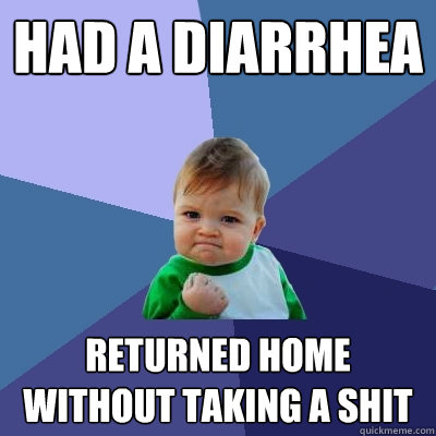 had a diarrhea returned home without taking a shit - had a diarrhea returned home without taking a shit  Success Kid