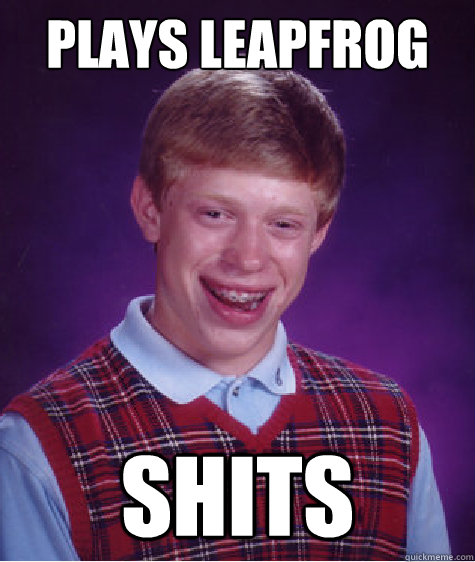 plays leapfrog shits - plays leapfrog shits  Bad Luck Brian