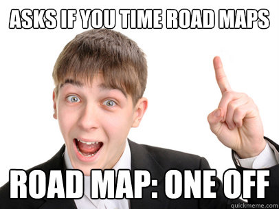 Asks if you time road maps Road map: one off - Asks if you time road maps Road map: one off  Debater Dan