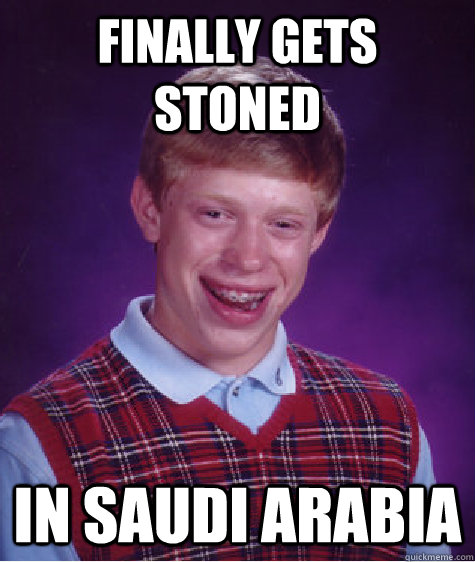 Finally gets stoned in saudi arabia  Bad Luck Brian