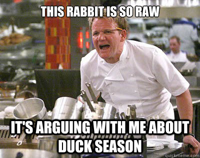 This rabbit is SO raw It's arguing with me about duck season  Chef Ramsay