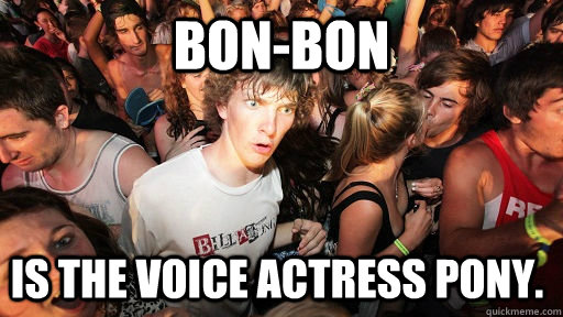 Bon-Bon Is the voice actress pony.  - Bon-Bon Is the voice actress pony.   Sudden Clarity Clarence