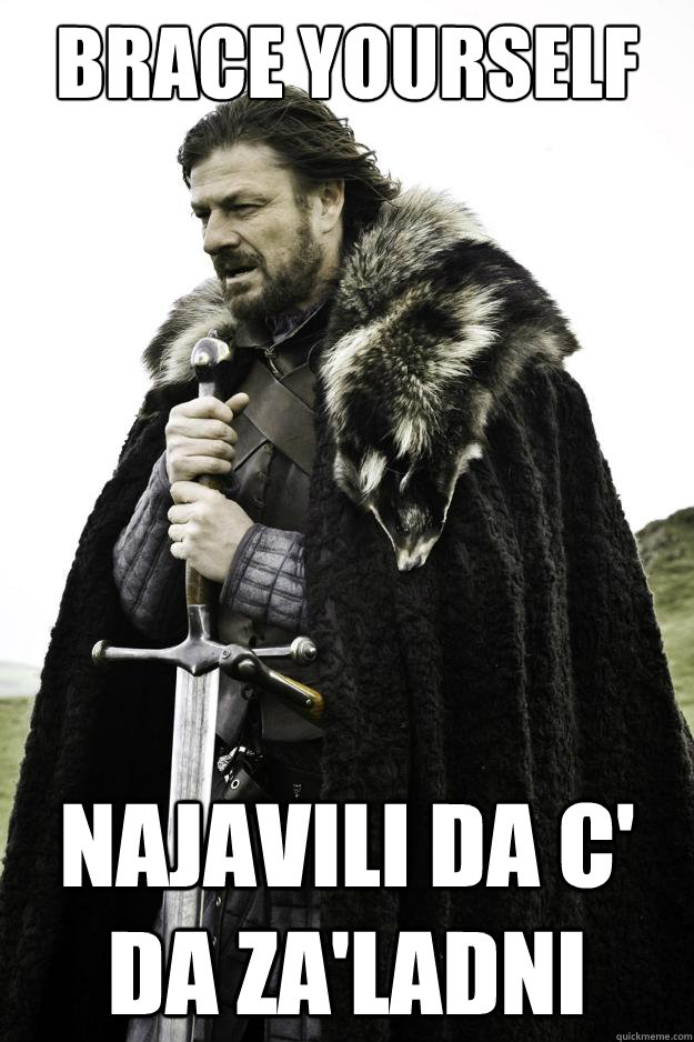 Brace yourself Najavili da c' da za'ladni  Winter is coming