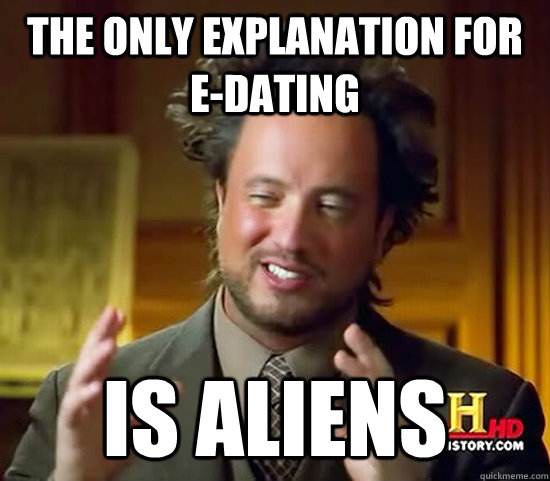 The only explanation for e-dating is aliens  Ancient Aliens