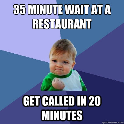 35 minute wait at a restaurant  get called in 20 minutes  Success Kid