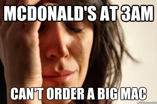 mcdonald's at 3AM can't order a big mac  First World Problems