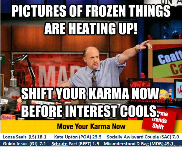 Pictures of frozen things are heating up! Shift your karma now before interest cools.  Jim Kramer with updated ticker