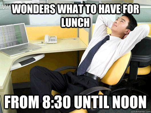 wonders what to have for lunch from 8:30 until noon   Office Thoughts