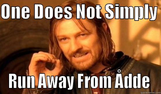 ONE DOES NOT SIMPLY  RUN AWAY FROM ÅDDE Boromir