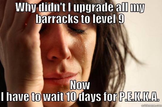 WHY DIDN'T I UPGRADE ALL MY BARRACKS TO LEVEL 9 NOW I HAVE TO WAIT 10 DAYS FOR P.E.K.K.A. First World Problems