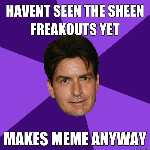 havent seen the sheen freakouts yet makes meme anyway  Clean Sheen