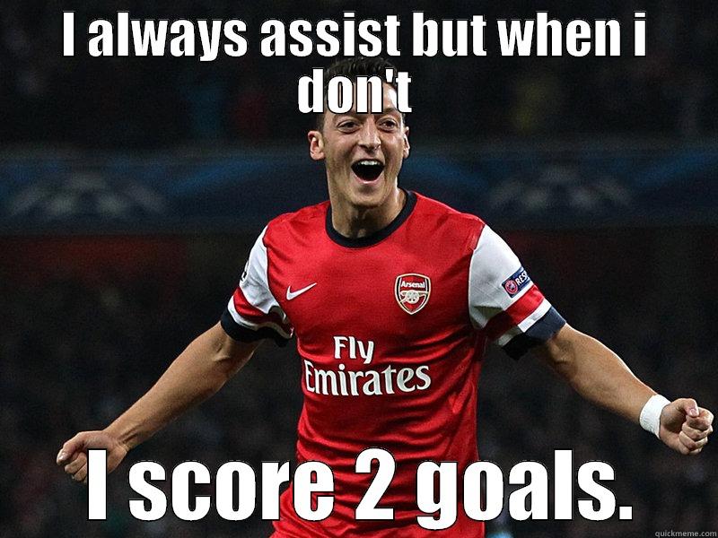 Scoring ozil - I ALWAYS ASSIST BUT WHEN I DON'T  I SCORE 2 GOALS. Misc