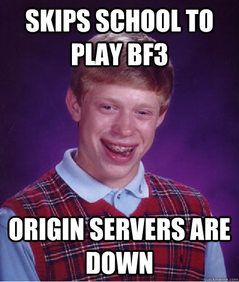 SKIPS SCHOOL TO PLAY BF3 ORIGIN SERVERS ARE DOWN  Bad Luck Brian