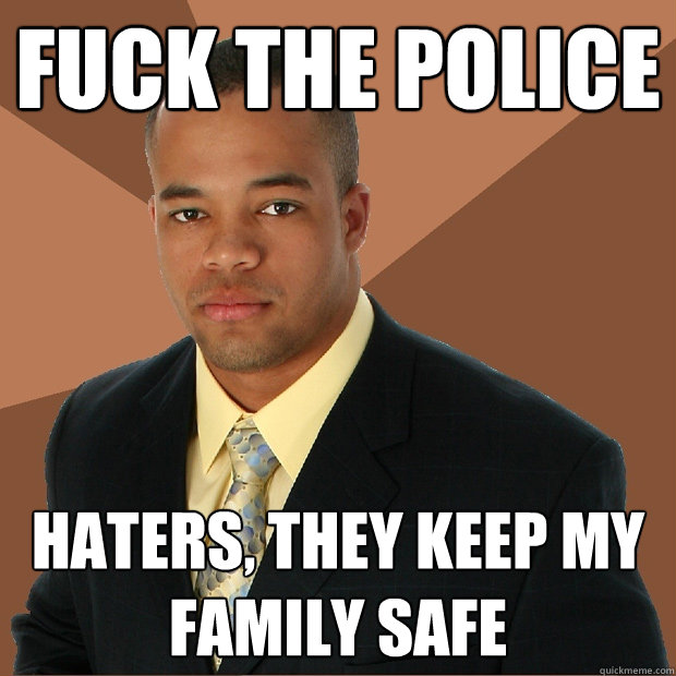 FUCK THE POLICE HATERS, THEY KEEP MY FAMILY SAFE  Successful Black Man