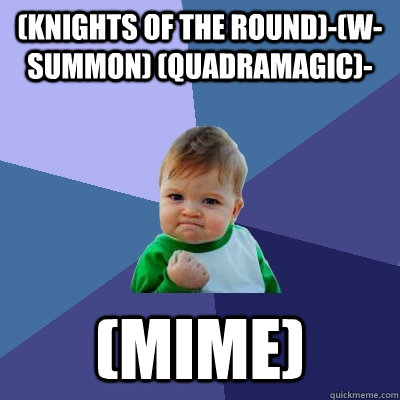 (Knights of the Round)-(W-Summon) (Quadramagic)- (mime)  Success Kid