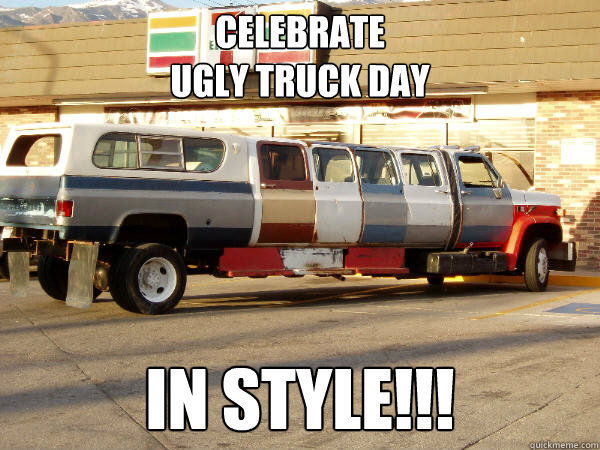 Celebrate 
Ugly Truck Day In Style!!! - Celebrate 
Ugly Truck Day In Style!!!  HappyUglyTruckDay