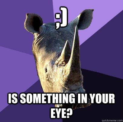 ;) Is something in your eye?  Sexually Oblivious Rhino