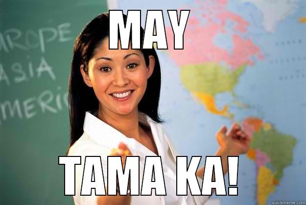 MAY TAMA KA! Unhelpful High School Teacher