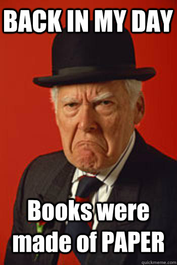 BACK IN MY DAY Books were made of PAPER  - BACK IN MY DAY Books were made of PAPER   Pissed old guy