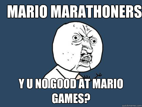 Mario Marathoners y u no good at Mario games?  Y U No