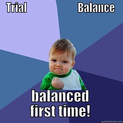 TRIAL                          BALANCE BALANCED FIRST TIME! Success Kid